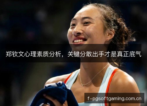 郑钦文心理素质分析，关键分敢出手才是真正底气