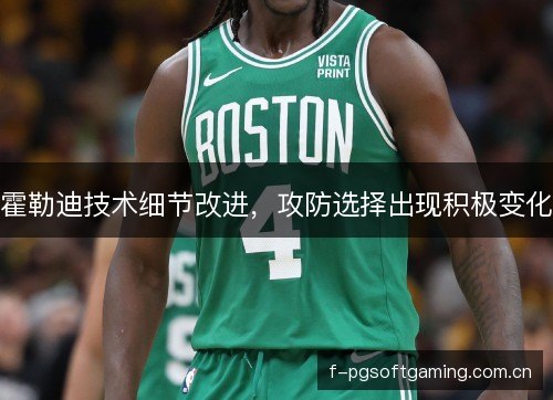 霍勒迪技术细节改进,攻防选择出现积极变化 霍勒迪技术细节改进,攻防选择出现积极变化