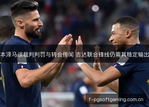 本泽马谈裁判判罚与转会传闻 吉达联合锋线仍需其稳定输出 本泽马谈裁判判罚与转会传闻 吉达联合锋线仍需其稳定输出